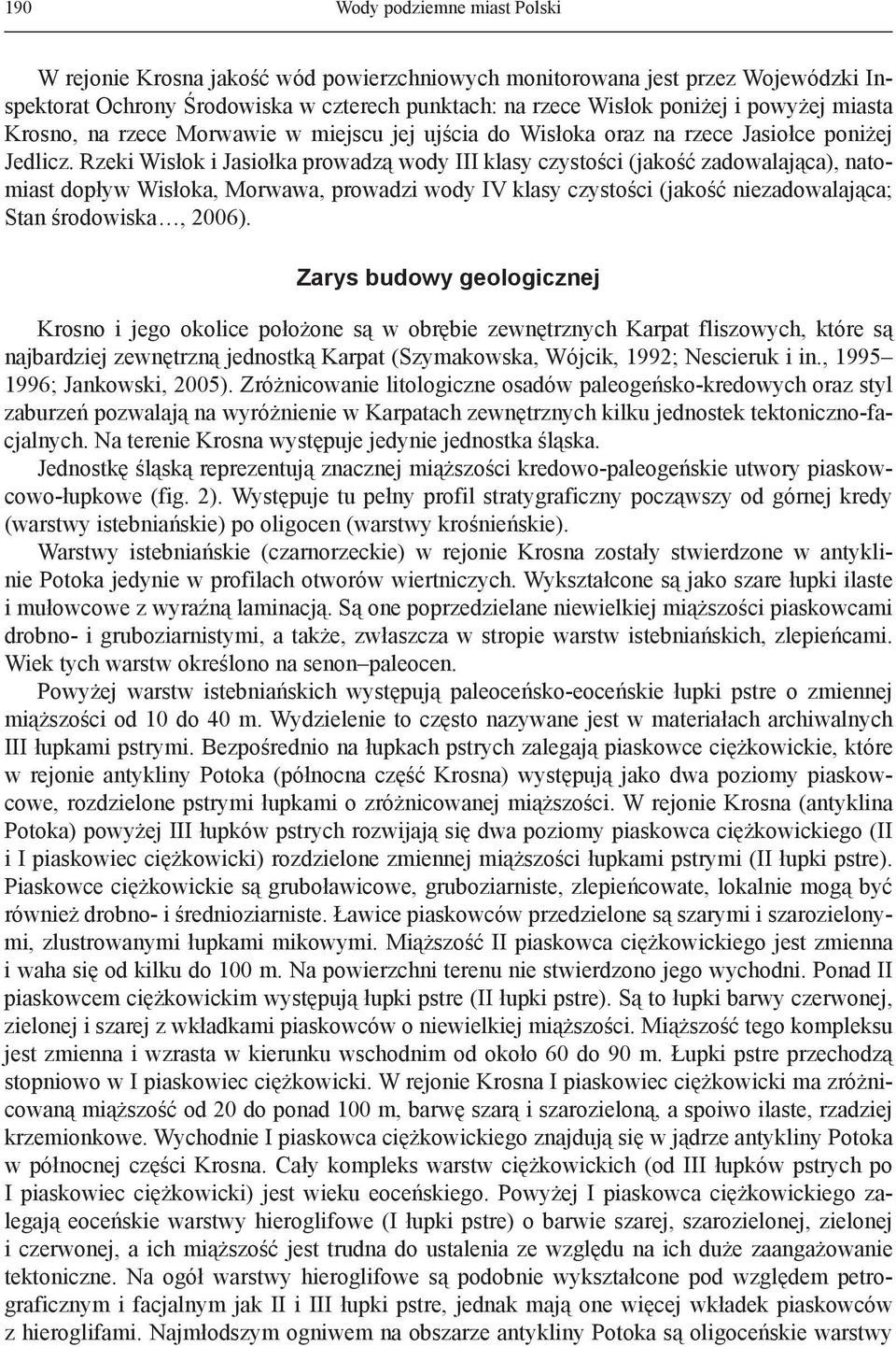 Rzeki Wisłok i Jasiołka prowadzą wody III klasy czystości (jakość zadowalająca), natomiast dopływ Wisłoka, Morwawa, prowadzi wody IV klasy czystości (jakość niezadowalająca; Stan środowiska, 2006).