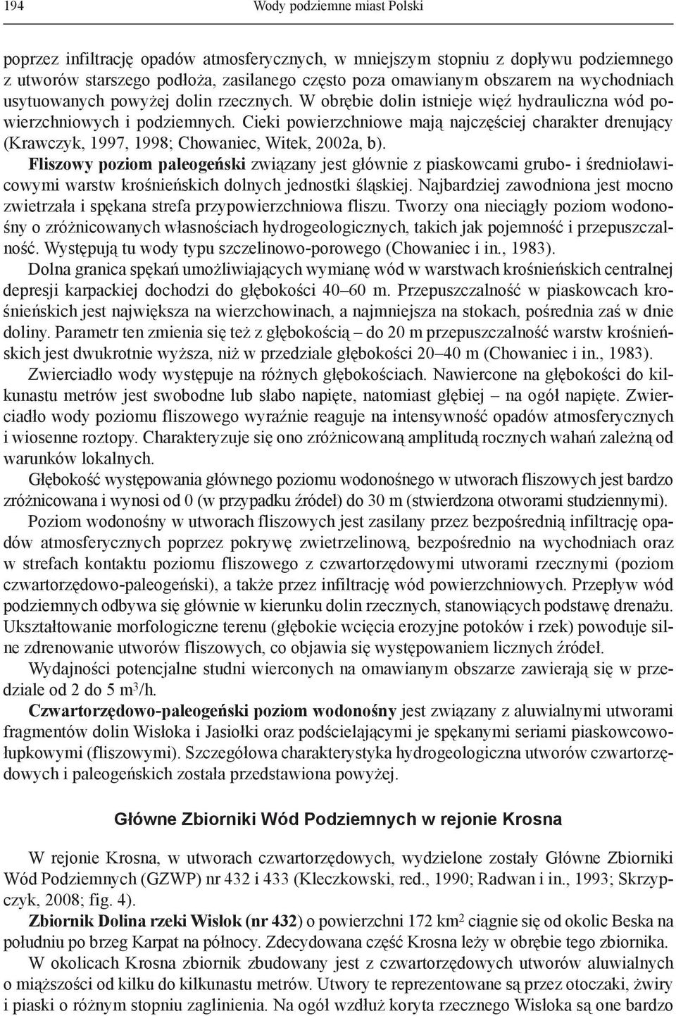 Cieki powierzchniowe mają najczęściej charakter drenujący (Krawczyk, 1997, 1998; Chowaniec, Witek, 2002a, b).