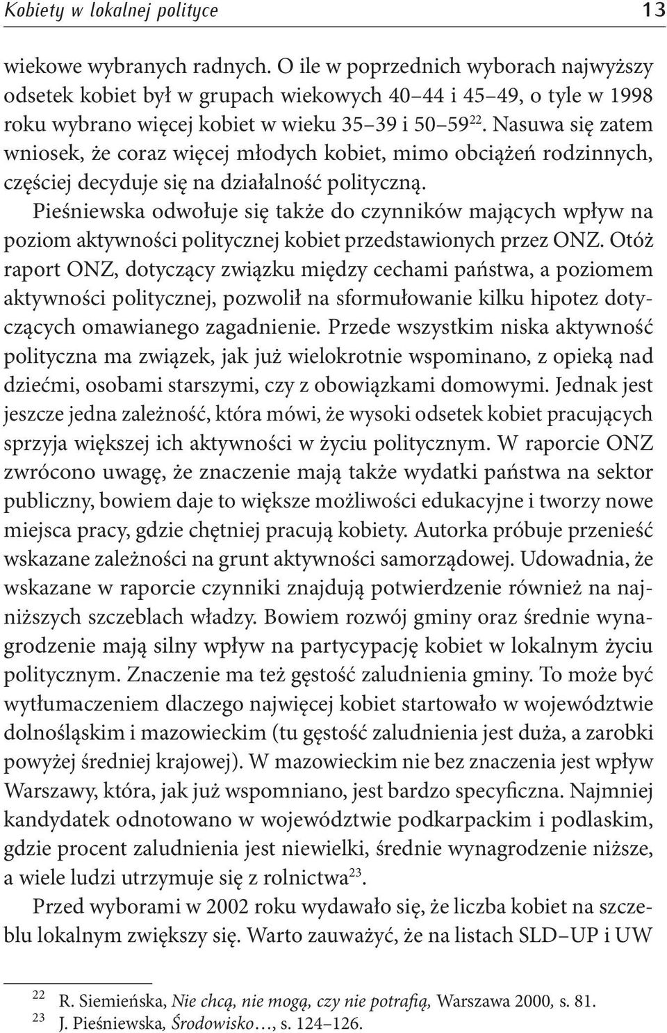 Nasuwa się zatem wniosek, że coraz więcej młodych kobiet, mimo obciążeń rodzinnych, częściej decyduje się na działalność polityczną.