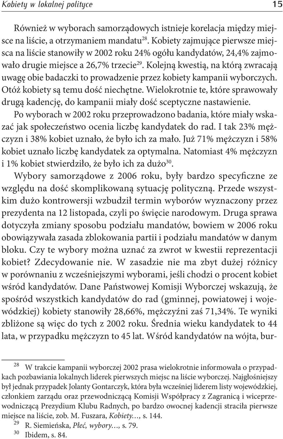 Kolejną kwestią, na którą zwracają uwagę obie badaczki to prowadzenie przez kobiety kampanii wyborczych. Otóż kobiety są temu dość niechętne.