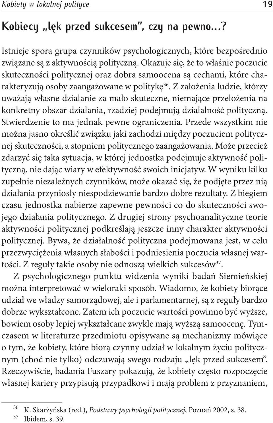 Z założenia ludzie, którzy uważają własne działanie za mało skuteczne, niemające przełożenia na konkretny obszar działania, rzadziej podejmują działalność polityczną.