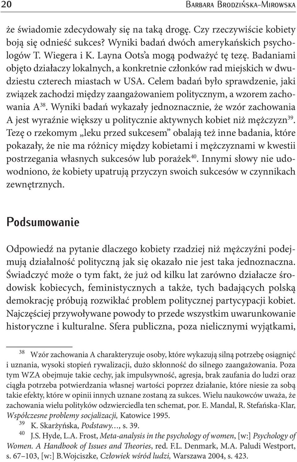 Celem badań było sprawdzenie, jaki związek zachodzi między zaangażowaniem politycznym, a wzorem zachowania A 38.