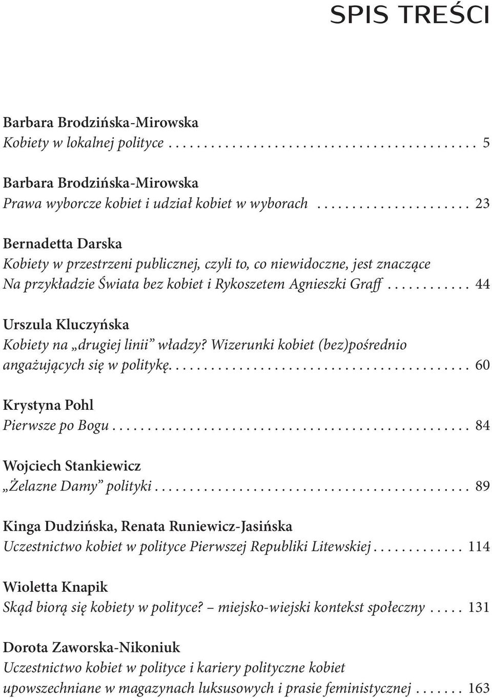 ........... 44 Urszula Kluczyńska Kobiety na drugiej linii władzy? Wizerunki kobiet (bez)pośrednio angażujących się w politykę........................................... 60 Krystyna Pohl Pierwsze po Bogu.