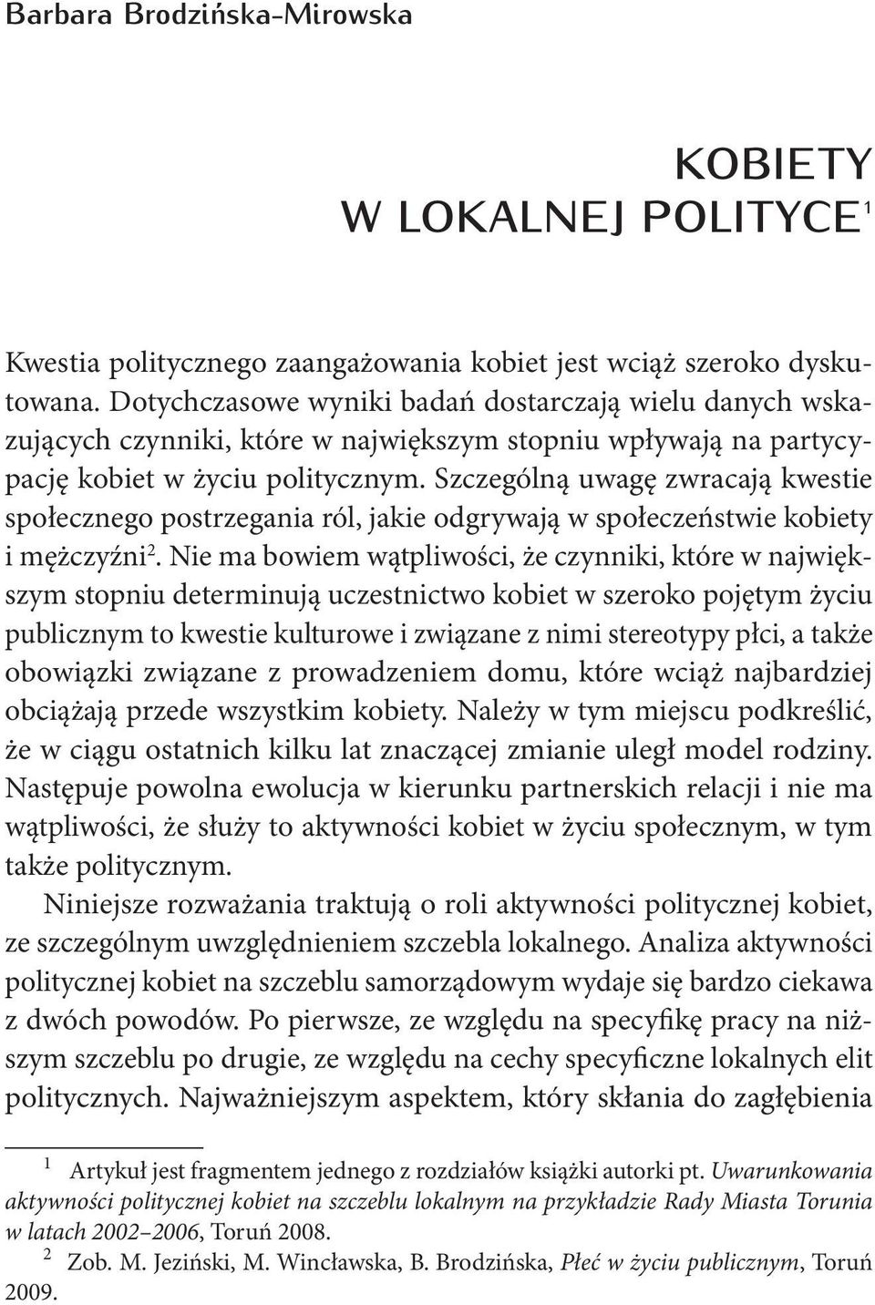 Szczególną uwagę zwracają kwestie społecznego postrzegania ról, jakie odgrywają w społeczeństwie kobiety i mężczyźni 2.