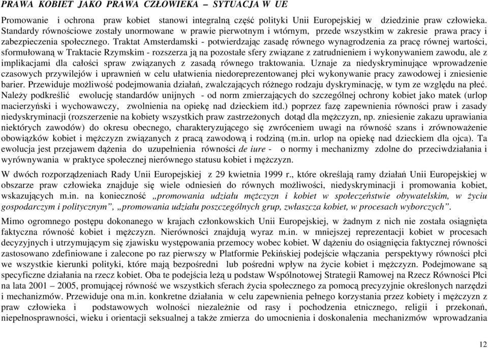 Traktat Amsterdamski - potwierdzając zasadę równego wynagrodzenia za pracę równej wartości, sformułowaną w Traktacie Rzymskim - rozszerza ją na pozostałe sfery związane z zatrudnieniem i wykonywaniem