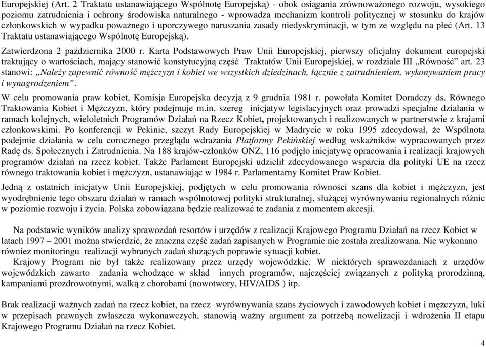 stosunku do krajów członkowskich w wypadku poważnego i uporczywego naruszania zasady niedyskryminacji, w tym ze względu na płeć (Art. 13 Traktatu ustanawiającego Wspólnotę Europejską).