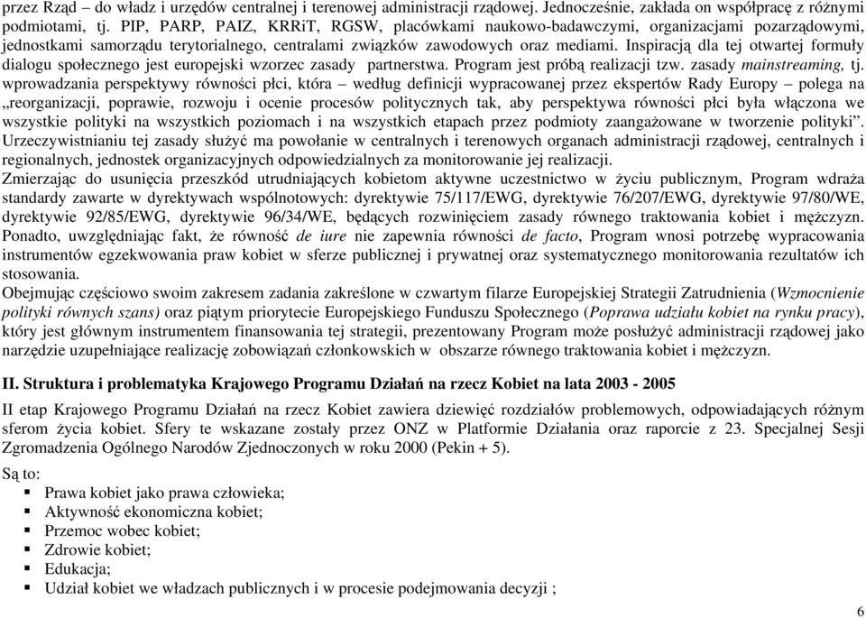 Inspiracją dla tej otwartej formuły dialogu społecznego jest europejski wzorzec zasady partnerstwa. Program jest próbą realizacji tzw. zasady mainstreaming, tj.