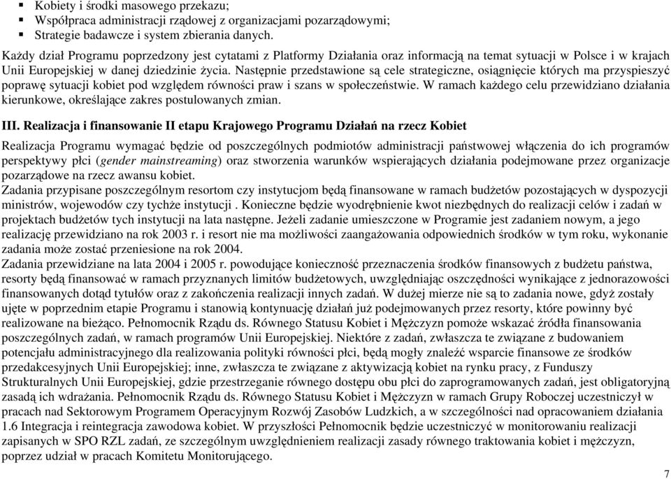 Następnie przedstawione są cele strategiczne, osiągnięcie których ma przyspieszyć poprawę sytuacji kobiet pod względem równości praw i szans w społeczeństwie.