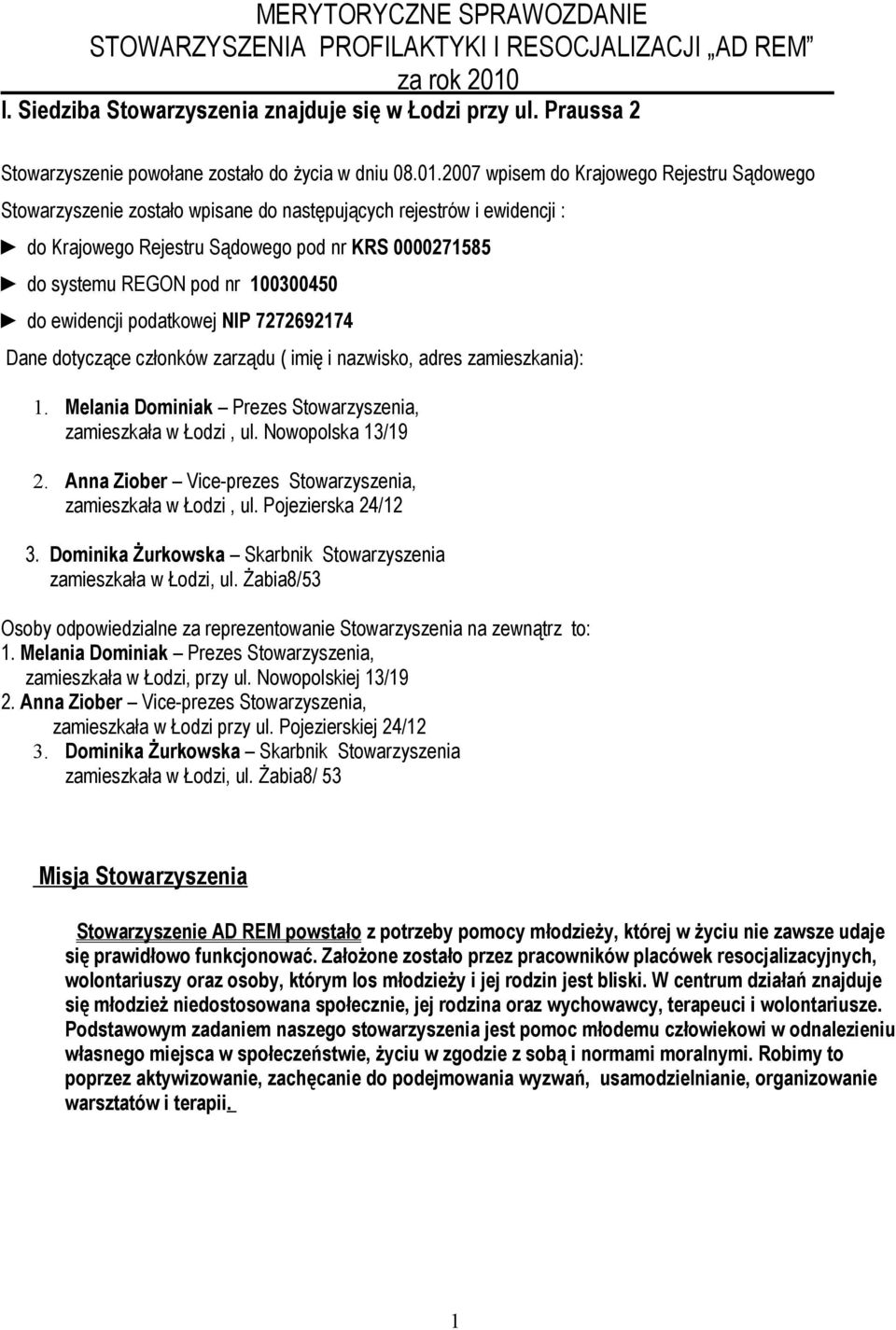 2007 wpisem do Krajowego Rejestru Sądowego Stowarzyszenie zostało wpisane do następujących rejestrów i ewidencji : do Krajowego Rejestru Sądowego pod nr KRS 0000271585 do systemu REGON pod nr