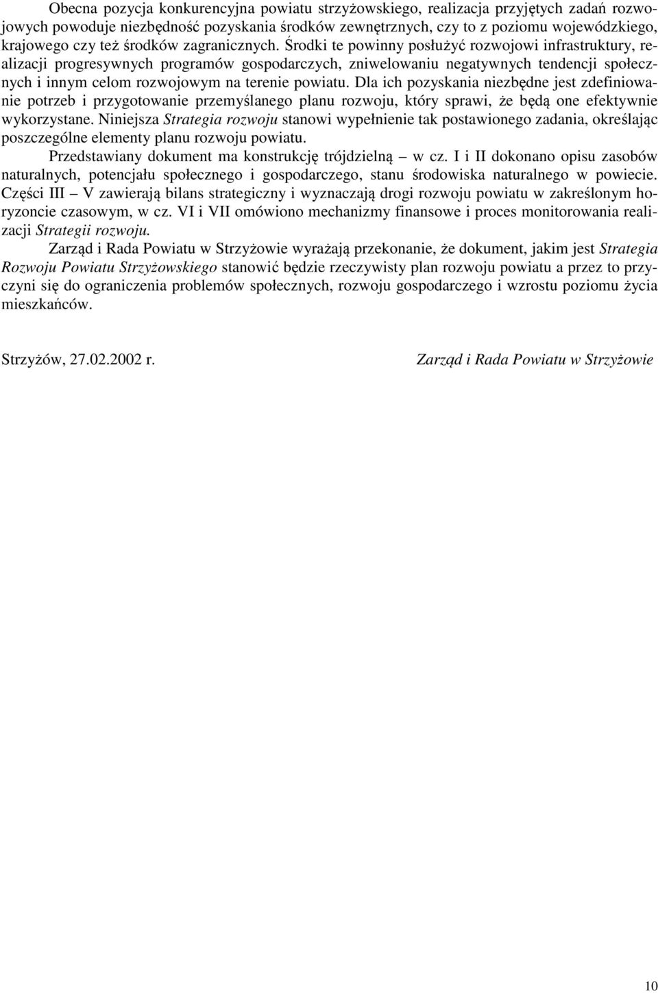 Środki te powinny posłużyć rozwojowi infrastruktury, realizacji progresywnych programów gospodarczych, zniwelowaniu negatywnych tendencji społecznych i innym celom rozwojowym na terenie powiatu.