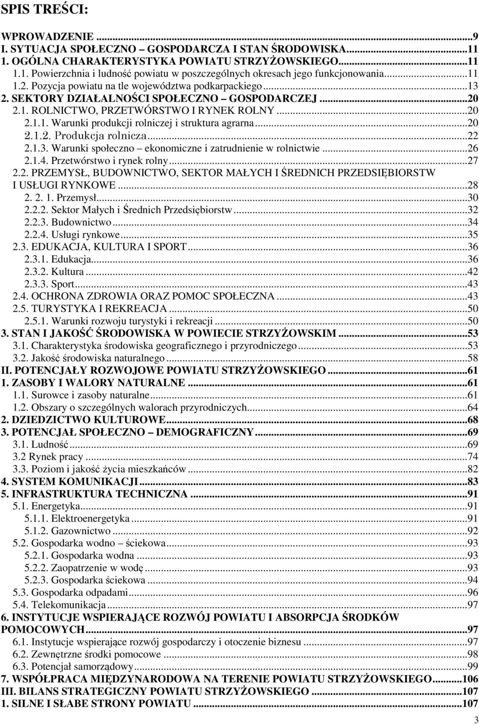 ..20 2.1.2. Produkcja rolnicza...22 2.1.3. Warunki społeczno ekonomiczne i zatrudnienie w rolnictwie...26 2.1.4. Przetwórstwo i rynek rolny...27 2.2. PRZEMYSŁ, BUDOWNICTWO, SEKTOR MAŁYCH I ŚREDNICH PRZEDSIĘBIORSTW I USŁUGI RYNKOWE.