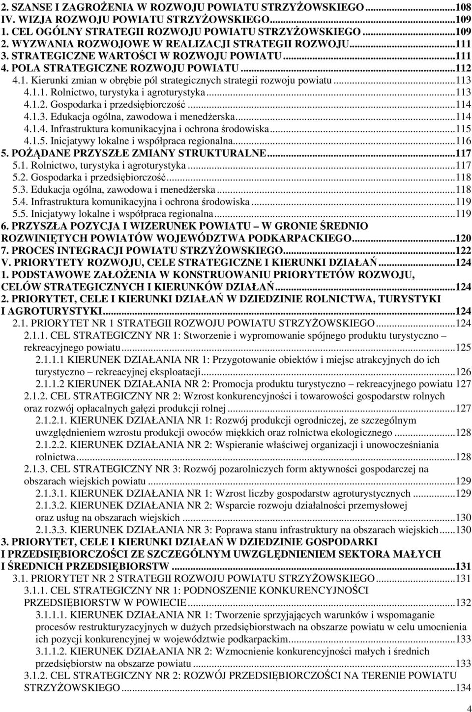 ..113 4.1.1. Rolnictwo, turystyka i agroturystyka...113 4.1.2. Gospodarka i przedsiębiorczość...114 4.1.3. Edukacja ogólna, zawodowa i menedżerska...114 4.1.4. Infrastruktura komunikacyjna i ochrona środowiska.