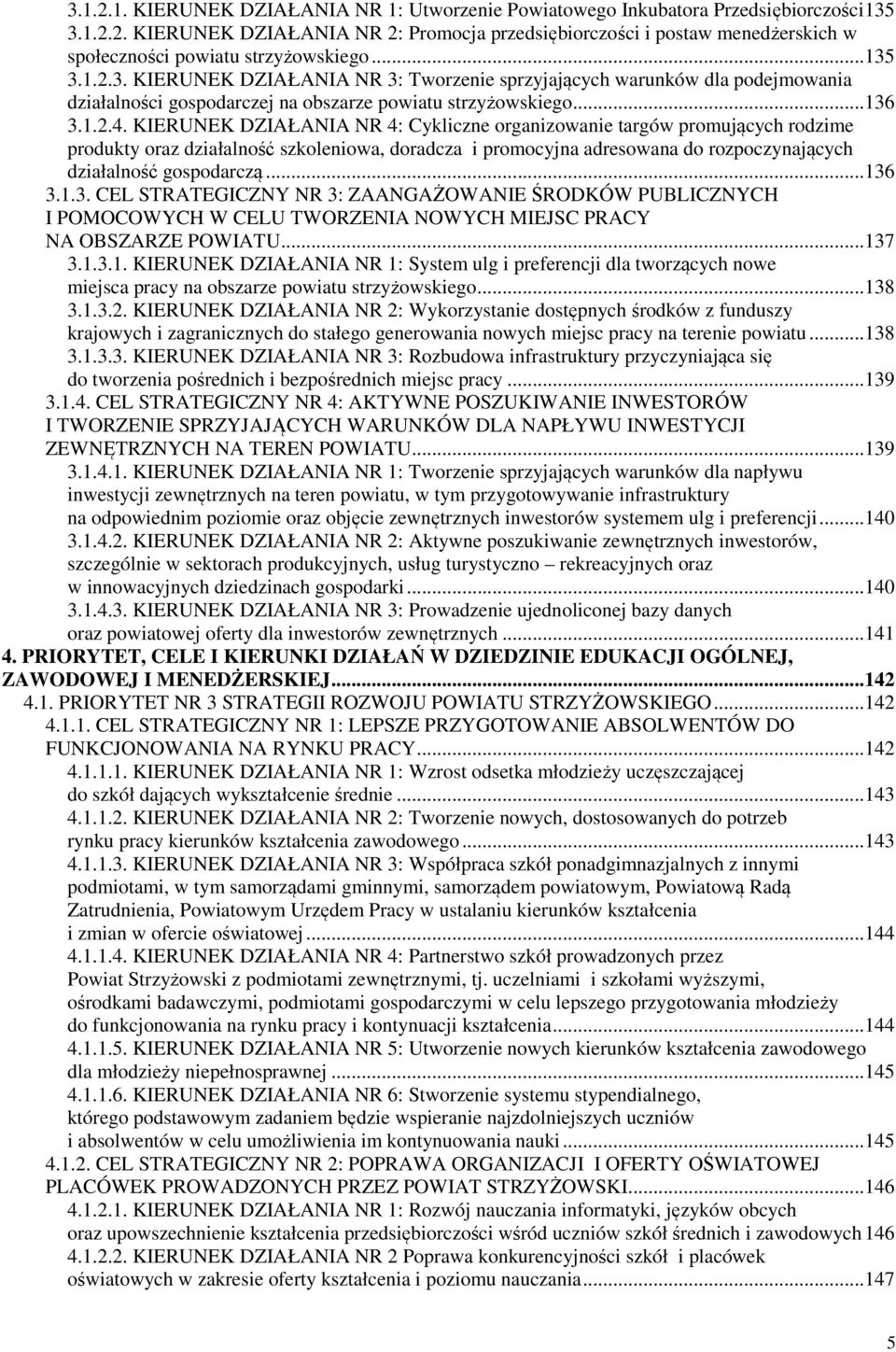 KIERUNEK DZIAŁANIA NR 4: Cykliczne organizowanie targów promujących rodzime produkty oraz działalność szkoleniowa, doradcza i promocyjna adresowana do rozpoczynających działalność gospodarczą...136 3.