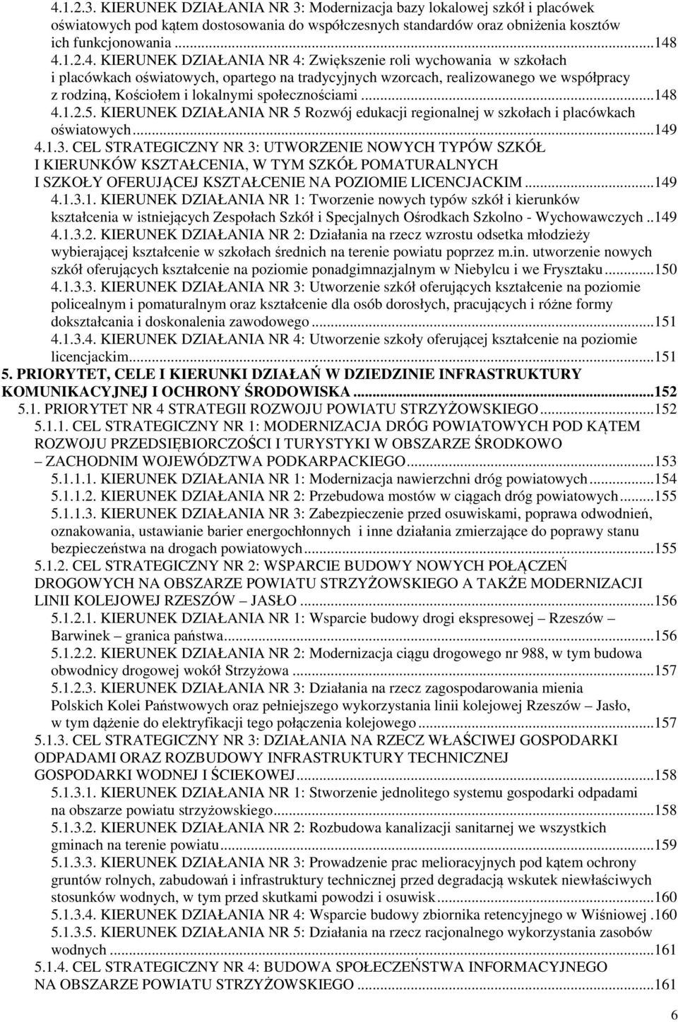 społecznościami...148 4.1.2.5. KIERUNEK DZIAŁANIA NR 5 Rozwój edukacji regionalnej w szkołach i placówkach oświatowych...149 4.1.3.