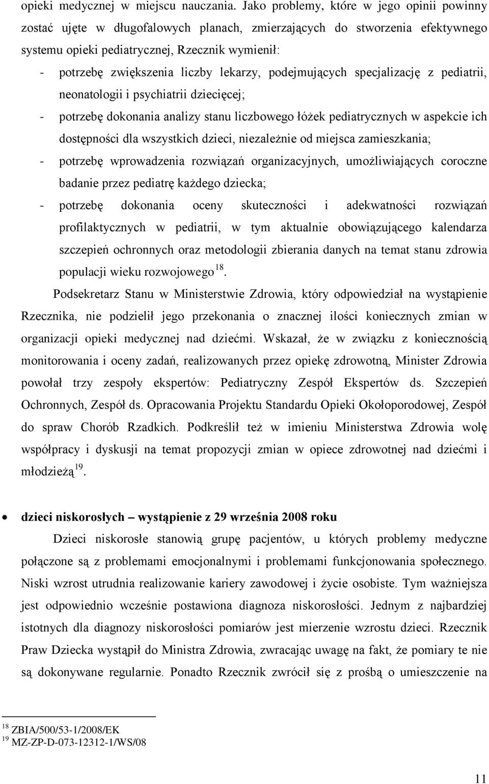 aspekcie ich dostępności dla wszystkich dzieci, niezależnie od miejsca zamieszkania; - potrzebę wprowadzenia rozwiązań organizacyjnych, umożliwiających coroczne badanie przez pediatrę każdego