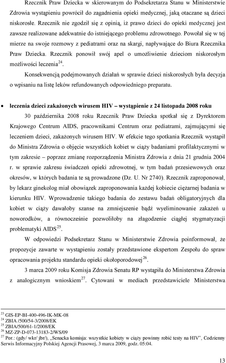 do Biura Rzecznika Praw Dziecka Rzecznik ponowił swój apel o umożliwienie dzieciom niskorosłym możliwości leczenia 24 Konsekwencją podejmowanych działań w sprawie dzieci niskorosłych była decyzja o