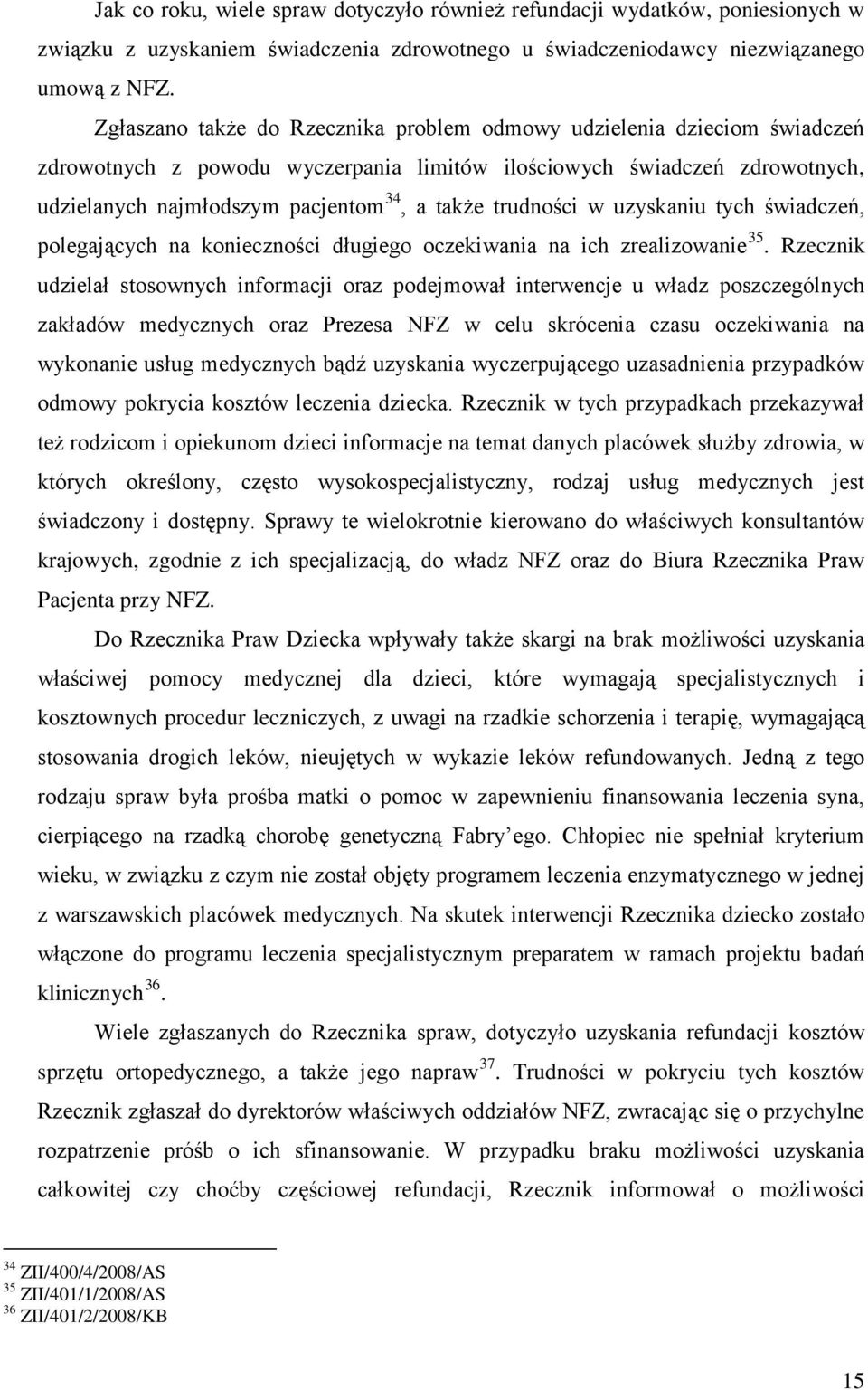 świadczeń, polegających na konieczności długiego oczekiwania na ich zrealizowanie 35 Rzecznik udzielał stosownych informacji oraz podejmował interwencje u władz poszczególnych zakładów medycznych