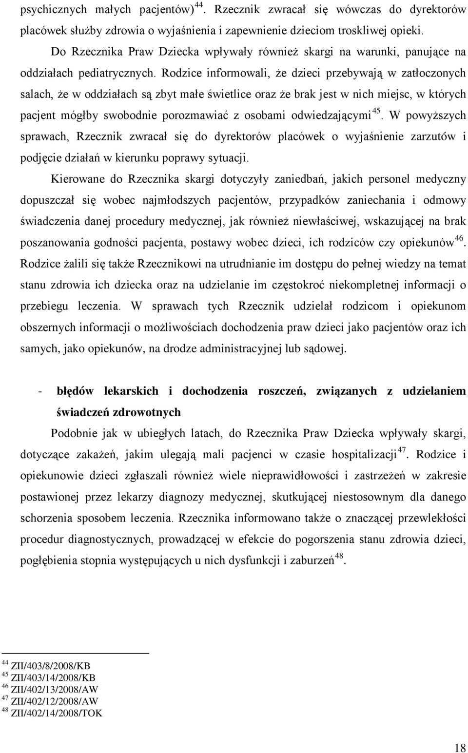 których pacjent mógłby swobodnie porozmawiać z osobami odwiedzającymi sprawach, Rzecznik zwracał się do dyrektorów placówek o wyjaśnienie zarzutów i podjęcie działań w kierunku poprawy sytuacji