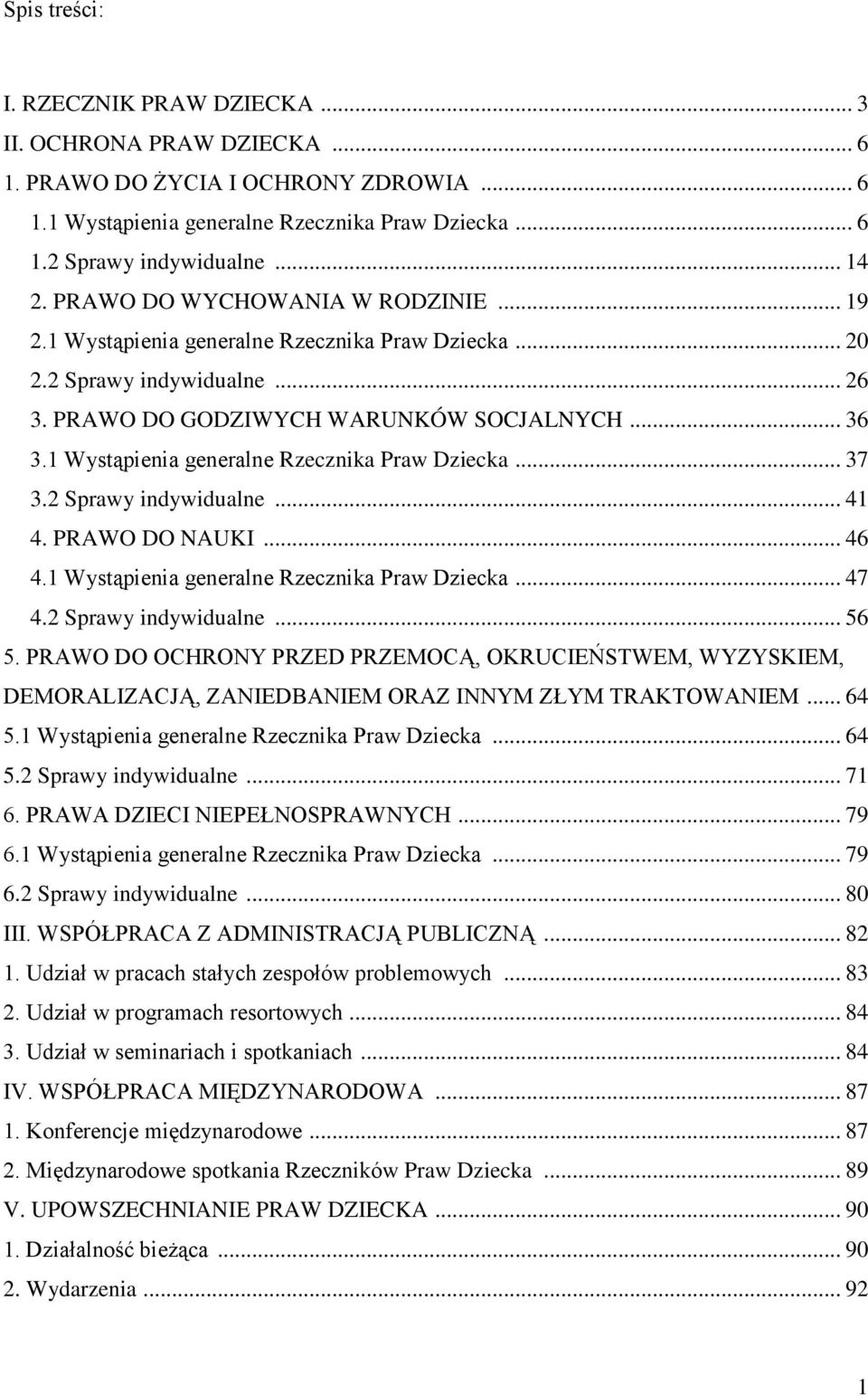 indywidualne 41 4 PRAWO DO NAUKI 46 41 Wystąpienia generalne Rzecznika Praw Dziecka 47 42 Sprawy indywidualne 56 5 PRAWO DO OCHRONY PRZED PRZEMOCĄ, OKRUCIEŃSTWEM, WYZYSKIEM, DEMORALIZACJĄ,