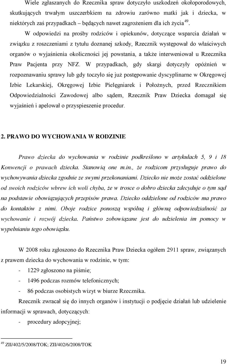 wyjaśnienia okoliczności jej powstania, a także interweniował u Rzecznika Praw Pacjenta przy NFZ W przypadkach, gdy skargi dotyczyły opóźnień w rozpoznawaniu sprawy lub gdy toczyło się już