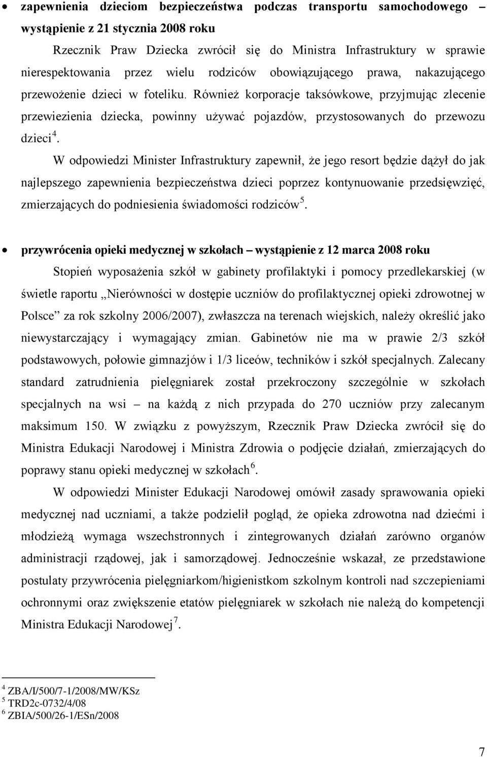 przewozu dzieci 4 W odpowiedzi Minister Infrastruktury zapewnił, że jego resort będzie dążył do jak najlepszego zapewnienia bezpieczeństwa dzieci poprzez kontynuowanie przedsięwzięć, zmierzających do