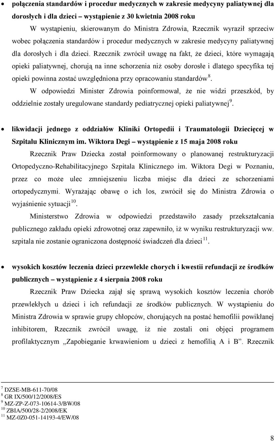 paliatywnej, chorują na inne schorzenia niż osoby dorosłe i dlatego specyfika tej opieki powinna zostać uwzględniona przy opracowaniu standardów 8 W odpowiedzi Minister Zdrowia poinformował, że nie