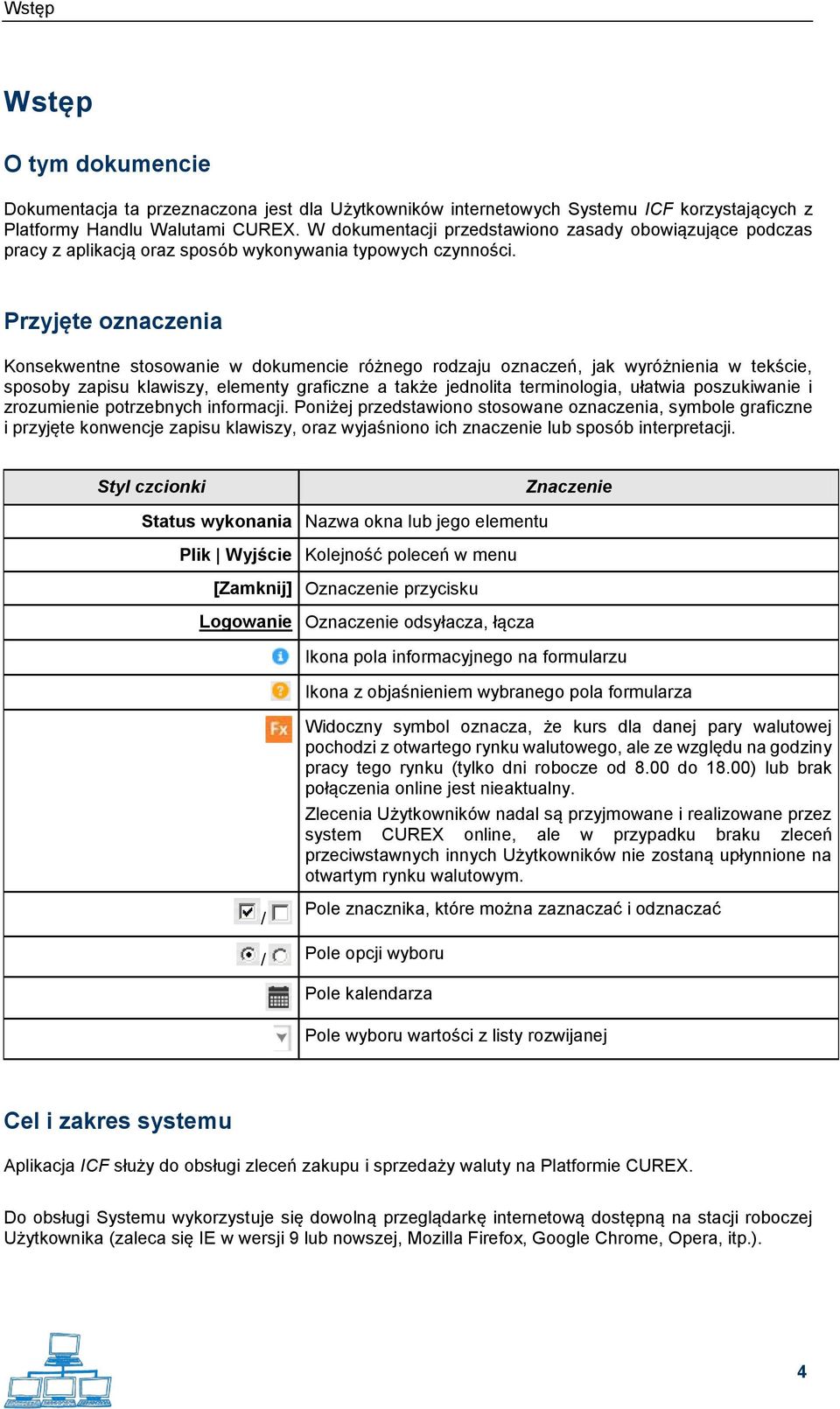 Przyjęte oznaczenia Konsekwentne stosowanie w dokumencie różnego rodzaju oznaczeń, jak wyróżnienia w tekście, sposoby zapisu klawiszy, elementy graficzne a także jednolita terminologia, ułatwia