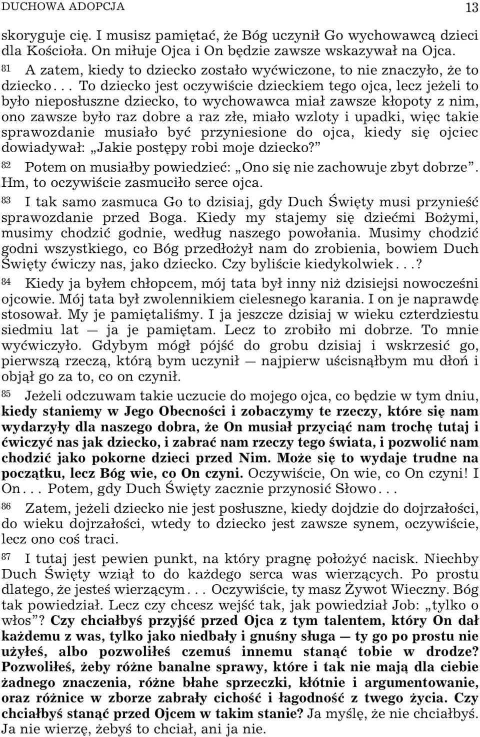 z nim, ono zawsze byo raz dobre a raz ze, miao wzloty i upadki, wiÿc takie sprawozdanie musiao byø przyniesione do ojca, kiedy siÿ ojciec dowiadywa: Jakie postÿpy robi moje dziecko?