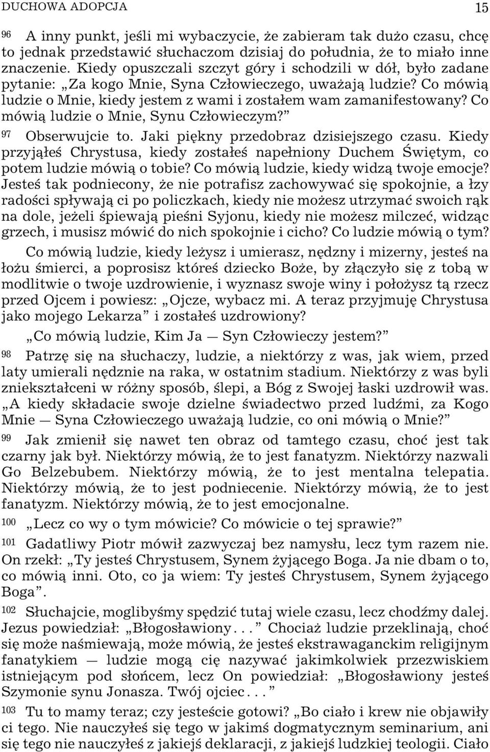 Co mówi ludzie o Mnie, Synu Czowieczym? 97 Obserwujcie to. Jaki piÿkny przedobraz dzisiejszego czasu. Kiedy przyj e Chrystusa, kiedy zostae napeniony Duchem šwiÿtym, co potem ludzie mówi o tobie?