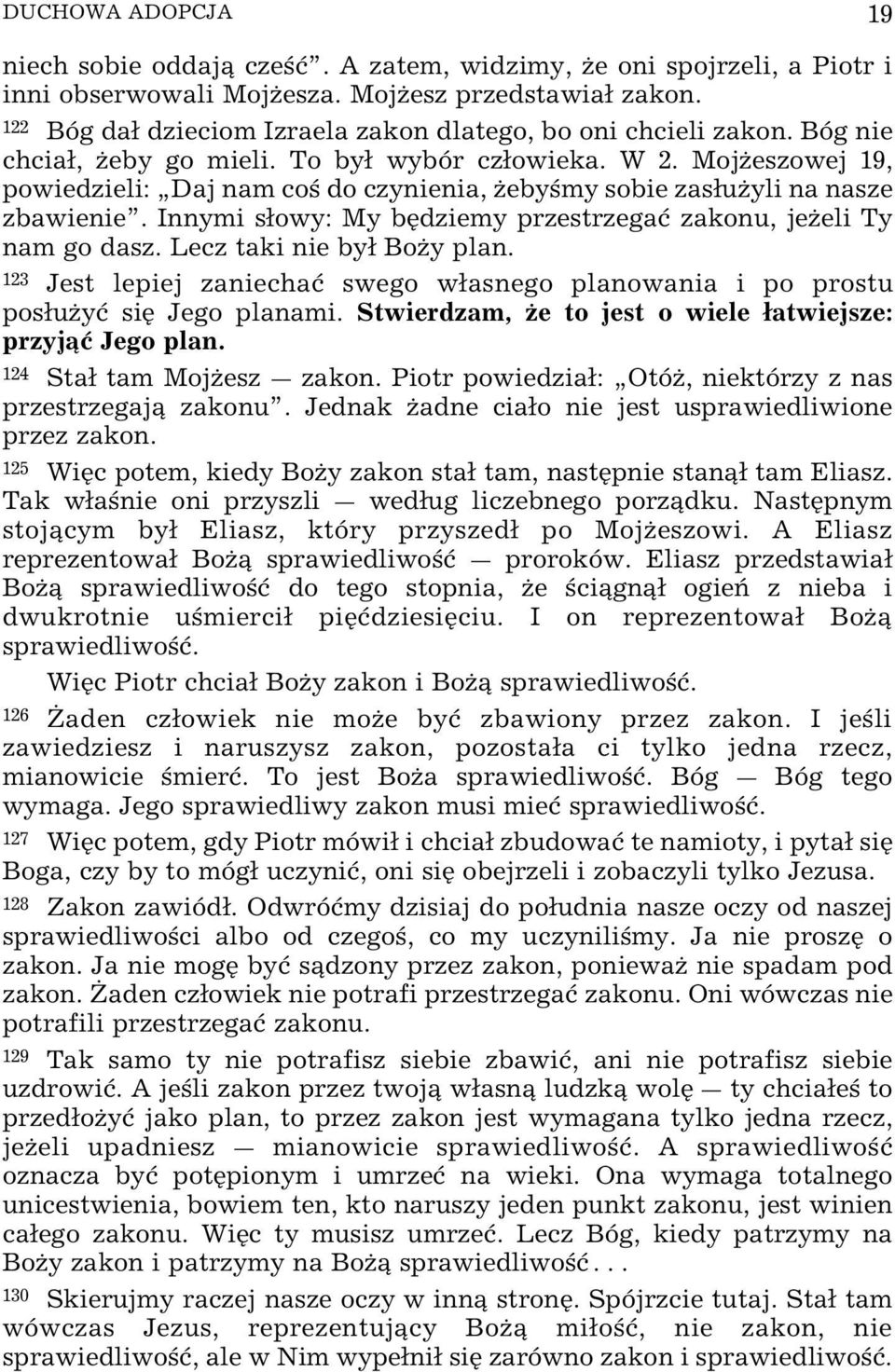 MojŒeszowej 19, powiedzieli: Daj nam co do czynienia, Œeby my sobie zasuœyli na nasze zbawienie. Innymi sowy: My bÿdziemy przestrzegaø zakonu, jeœeli Ty nam go dasz. Lecz taki nie by BoŒy plan.