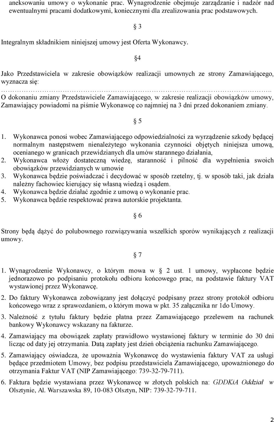 . O dokonaniu zmiany Przedstawiciele Zamawiającego, w zakresie realizacji obowiązków umowy, Zamawiający powiadomi na piśmie Wykonawcę co najmniej na 3 dni przed dokonaniem zmiany. 5 1.