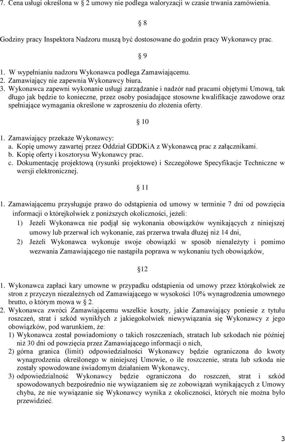 Wykonawca zapewni wykonanie usługi zarządzanie i nadzór nad pracami objętymi Umową, tak długo jak będzie to konieczne, przez osoby posiadające stosowne kwalifikacje zawodowe oraz spełniające