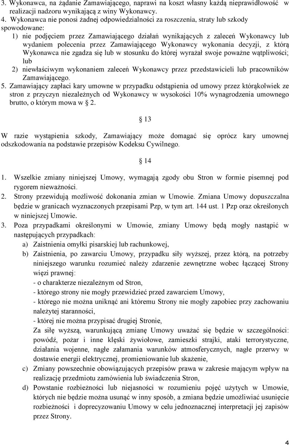 Zamawiającego Wykonawcy wykonania decyzji, z którą Wykonawca nie zgadza się lub w stosunku do której wyrażał swoje poważne wątpliwości; lub 2) niewłaściwym wykonaniem zaleceń Wykonawcy przez