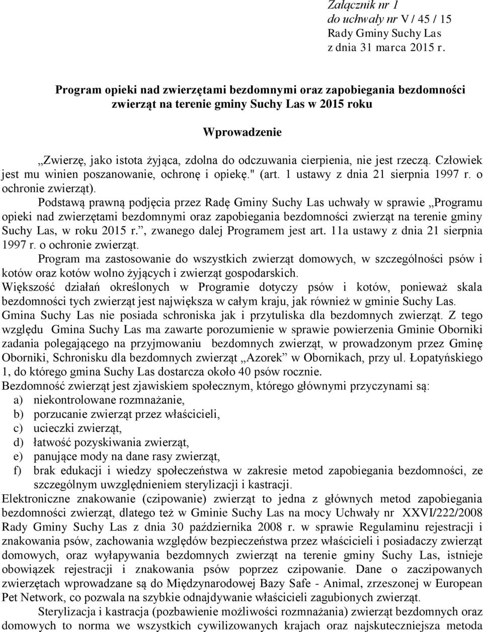 jest rzeczą. Człowiek jest mu winien poszanowanie, ochronę i opiekę." (art. 1 ustawy z dnia 21 sierpnia 1997 r. o ochronie zwierząt).