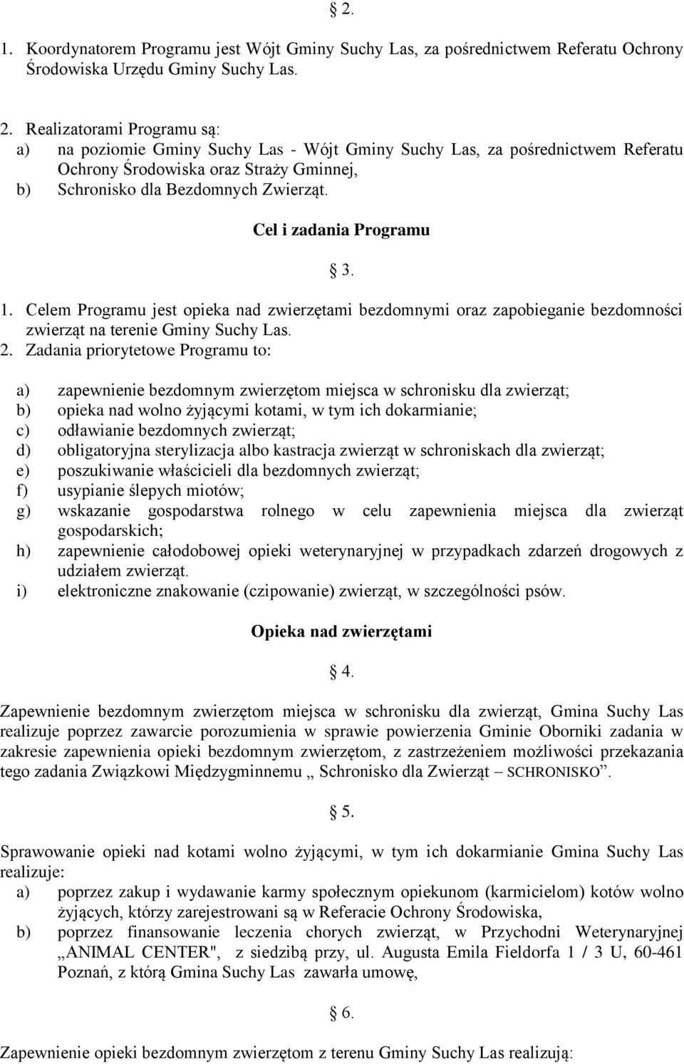 Cel i zadania Programu 3. 1. Celem Programu jest opieka nad zwierzętami bezdomnymi oraz zapobieganie bezdomności zwierząt na terenie Gminy Suchy Las. 2.