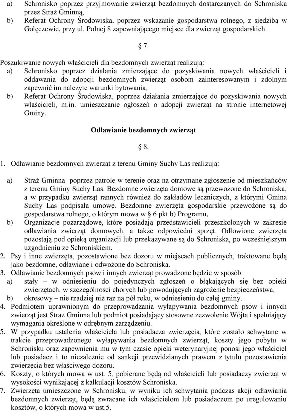 Poszukiwanie nowych właścicieli dla bezdomnych zwierząt realizują: a) Schronisko poprzez działania zmierzające do pozyskiwania nowych właścicieli i oddawania do adopcji bezdomnych zwierząt osobom