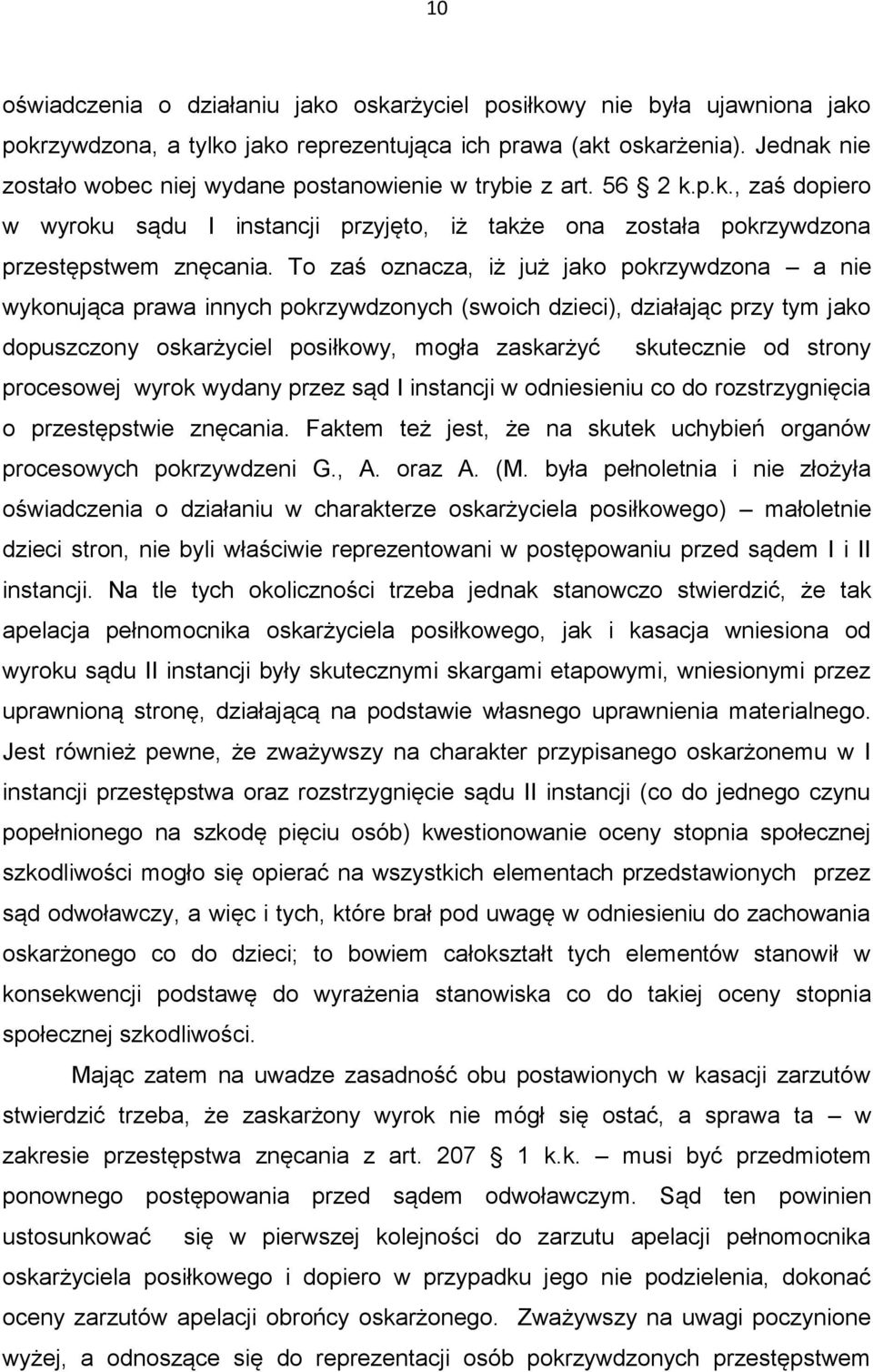 To zaś oznacza, iż już jako pokrzywdzona a nie wykonująca prawa innych pokrzywdzonych (swoich dzieci), działając przy tym jako dopuszczony oskarżyciel posiłkowy, mogła zaskarżyć skutecznie od strony