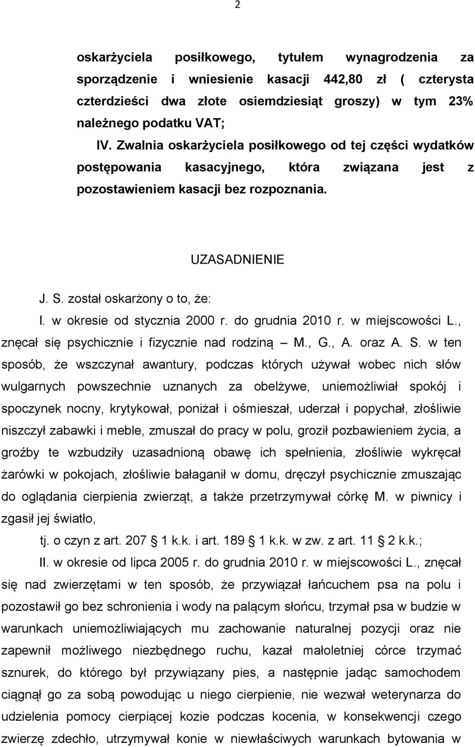 w okresie od stycznia 2000 r. do grudnia 2010 r. w miejscowości L., znęcał się psychicznie i fizycznie nad rodziną M., G., A. oraz A. S.