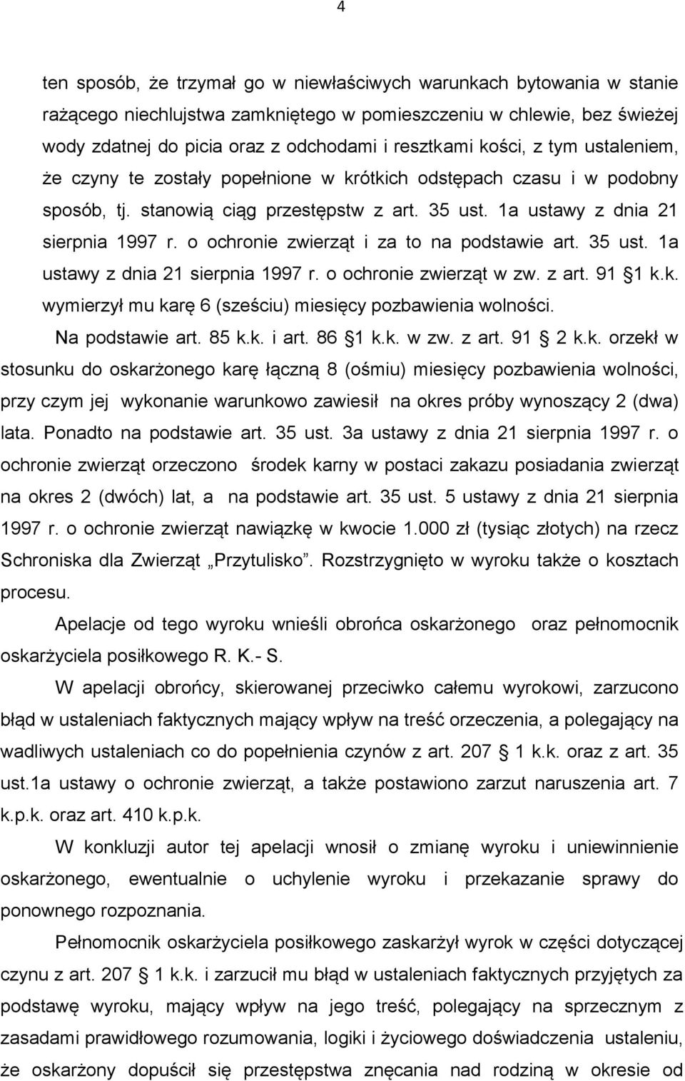 o ochronie zwierząt i za to na podstawie art. 35 ust. 1a ustawy z dnia 21 sierpnia 1997 r. o ochronie zwierząt w zw. z art. 91 1 k.k. wymierzył mu karę 6 (sześciu) miesięcy pozbawienia wolności.