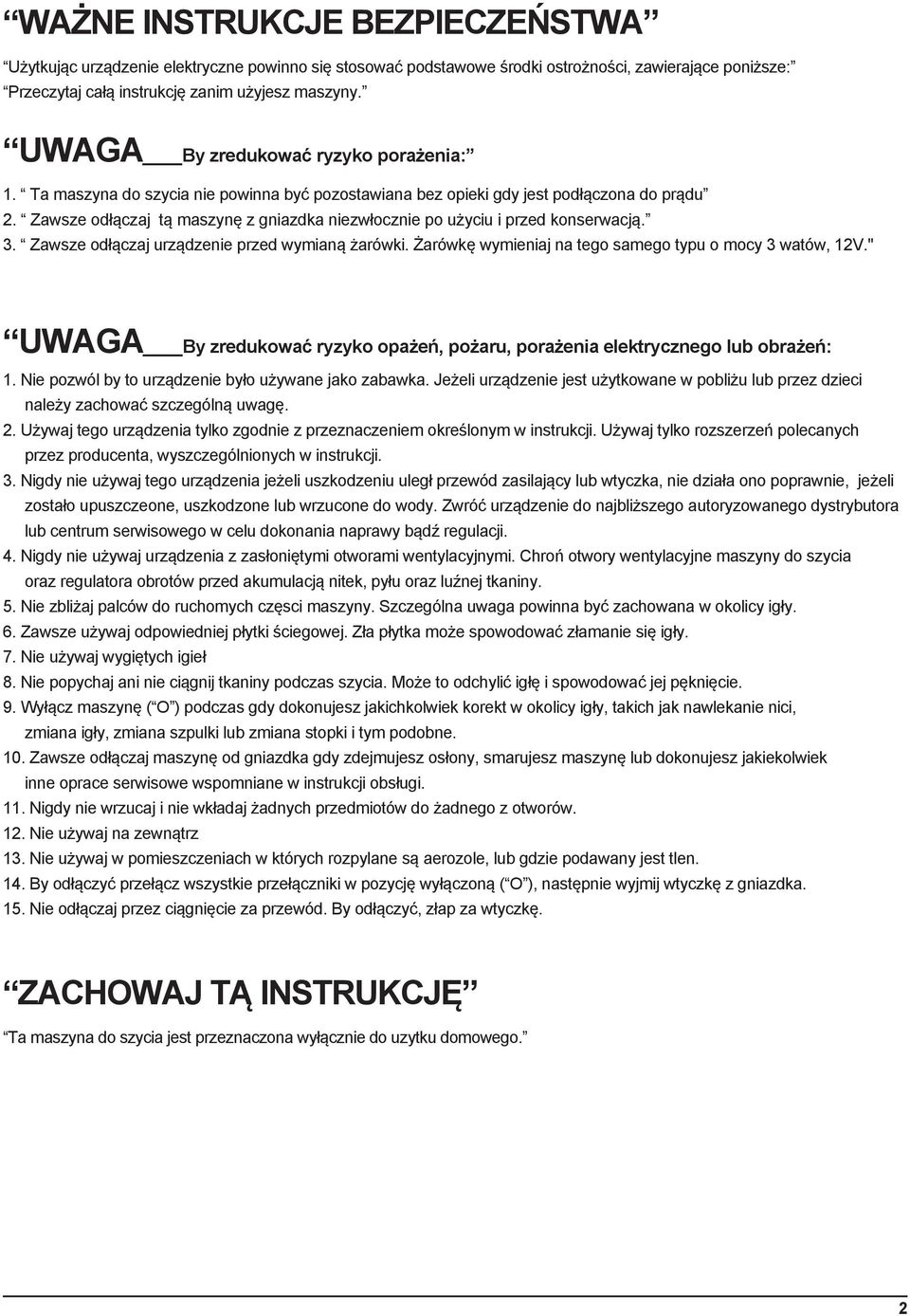 Zawsze odłączaj tą maszynę z gniazdka niezwłocznie po użyciu i przed konserwacją. 3. Zawsze odłączaj urządzenie przed wymianą żarówki. Żarówkę wymieniaj na tego samego typu o mocy 3 watów, 12V.