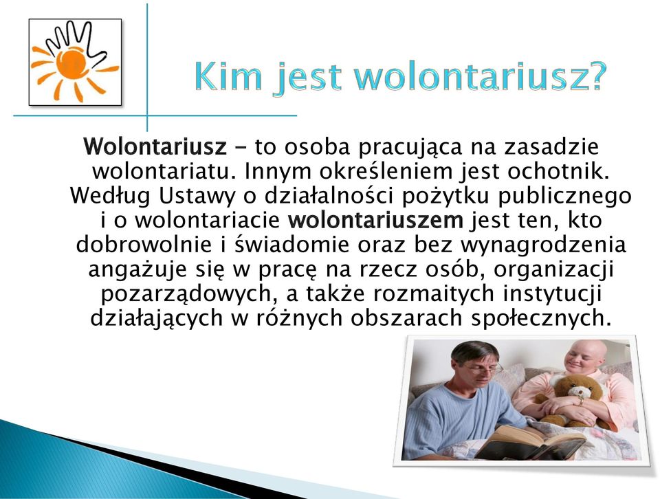 kto dobrowolnie i świadomie oraz bez wynagrodzenia angażuje się w pracę na rzecz osób,