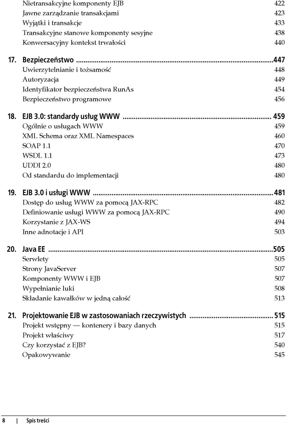 .. 459 Ogólnie o usługach WWW 459 XML Schema oraz XML Namespaces 460 SOAP 1.1 470 WSDL 1.1 473 UDDI 2.0 480 Od standardu do implementacji 480 19. EJB 3.0 i usługi WWW.