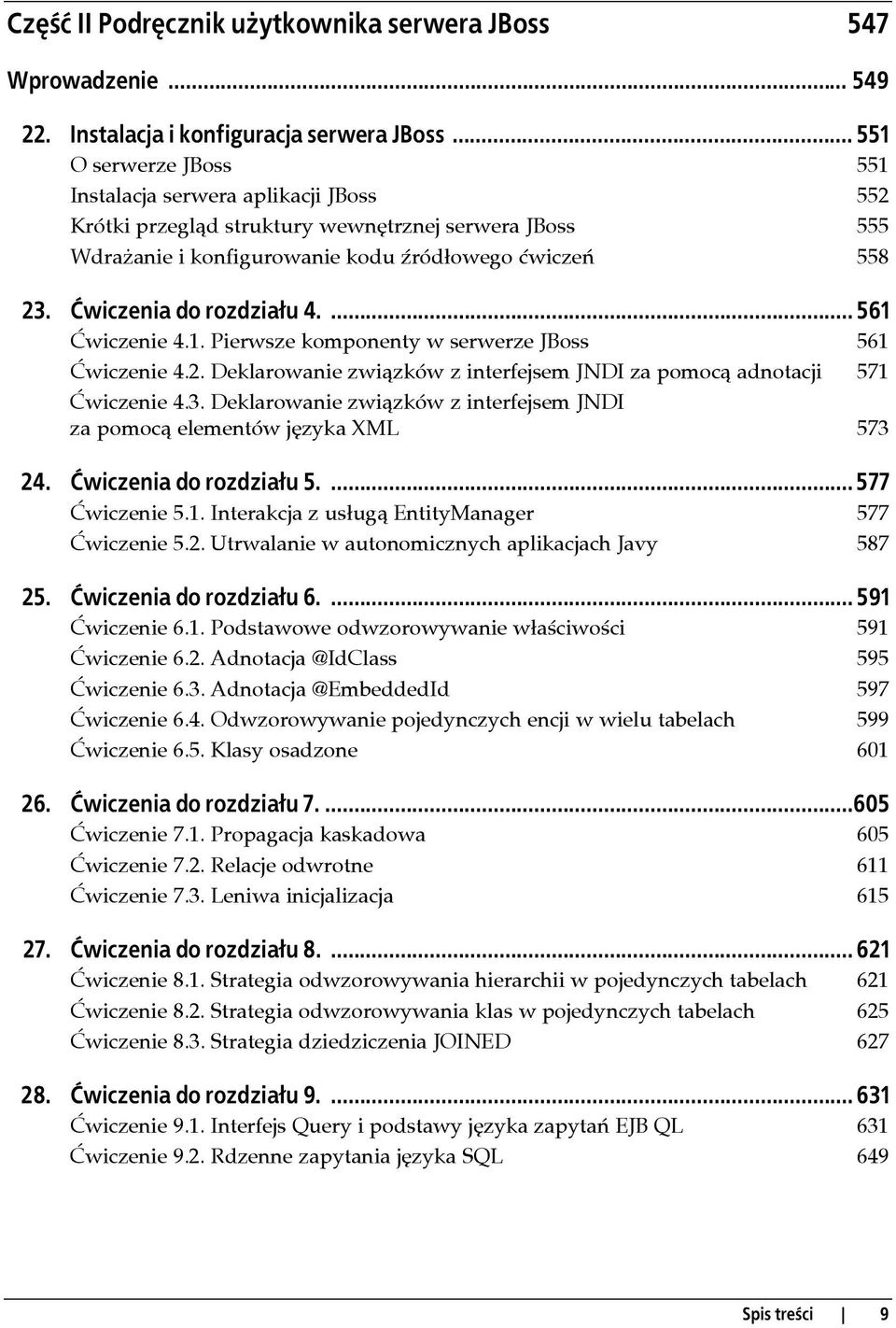 Ćwiczenia do rozdziału 4.... 561 Ćwiczenie 4.1. Pierwsze komponenty w serwerze JBoss 561 Ćwiczenie 4.2. Deklarowanie związków z interfejsem JNDI za pomocą adnotacji 571 Ćwiczenie 4.3.