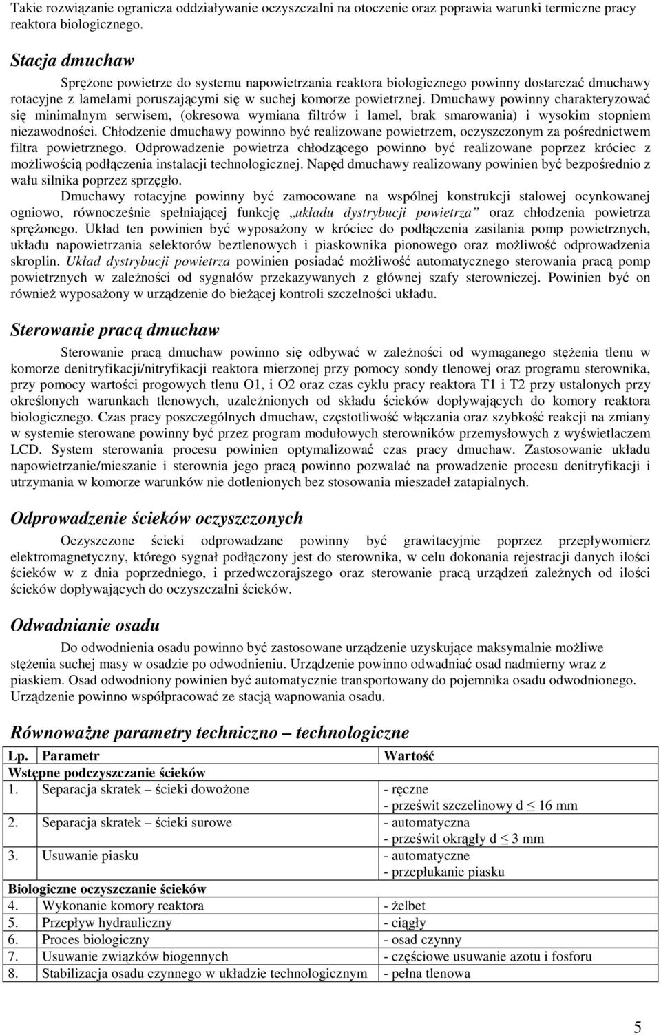 Dmuchawy powinny charakteryzować się minimalnym serwisem, (okresowa wymiana filtrów i lamel, brak smarowania) i wysokim stopniem niezawodności.