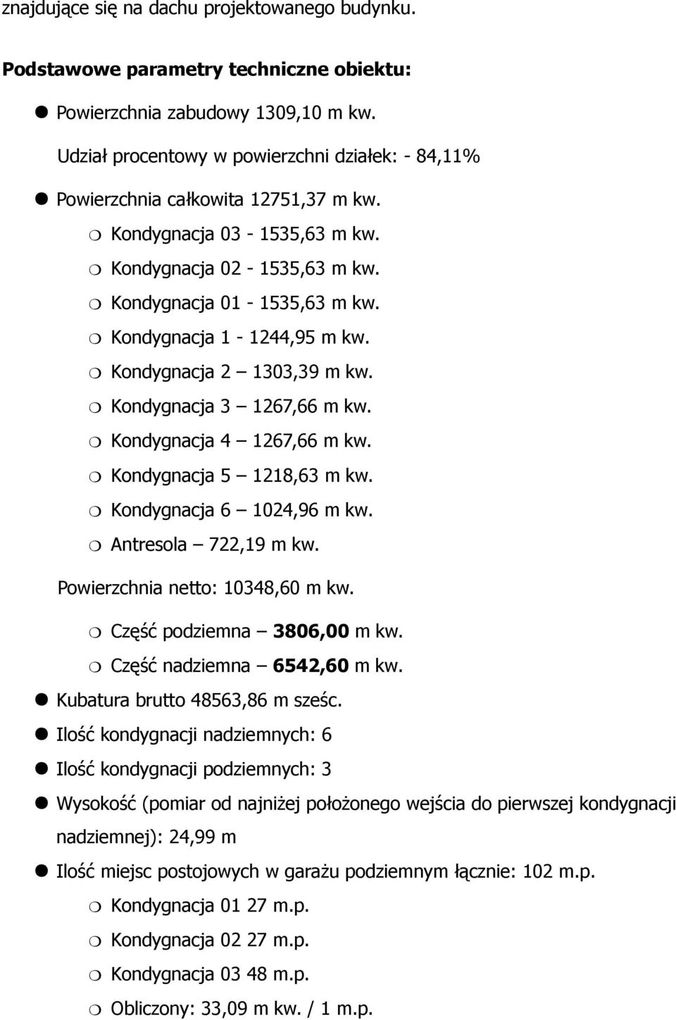 Kondygnacja 1-1244,95 m kw. Kondygnacja 2 1303,39 m kw. Kondygnacja 3 1267,66 m kw. Kondygnacja 4 1267,66 m kw. Kondygnacja 5 1218,63 m kw. Kondygnacja 6 1024,96 m kw. Antresola 722,19 m kw.