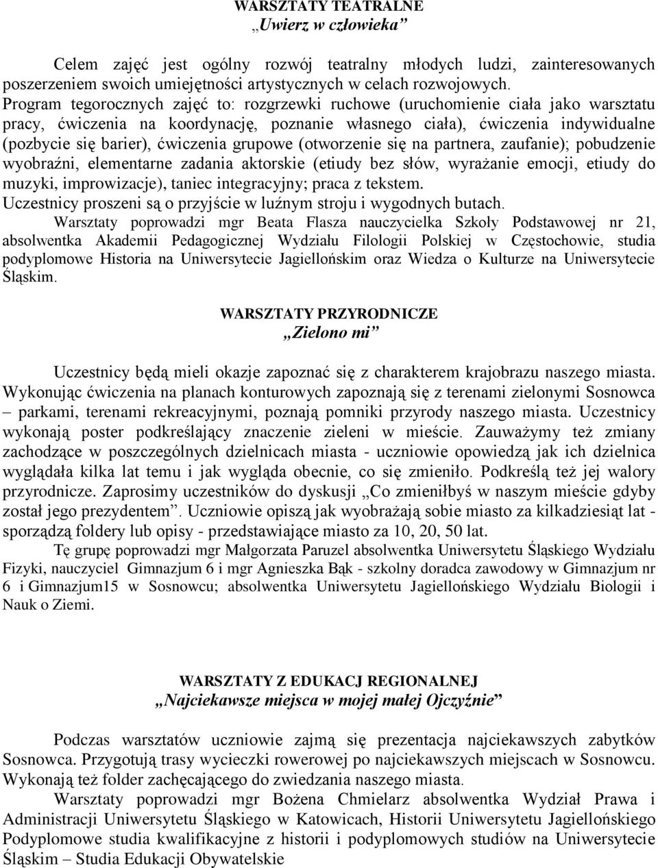 grupowe (otworzenie się na partnera, zaufanie); pobudzenie wyobraźni, elementarne zadania aktorskie (etiudy bez słów, wyrażanie emocji, etiudy do muzyki, improwizacje), taniec integracyjny; praca z