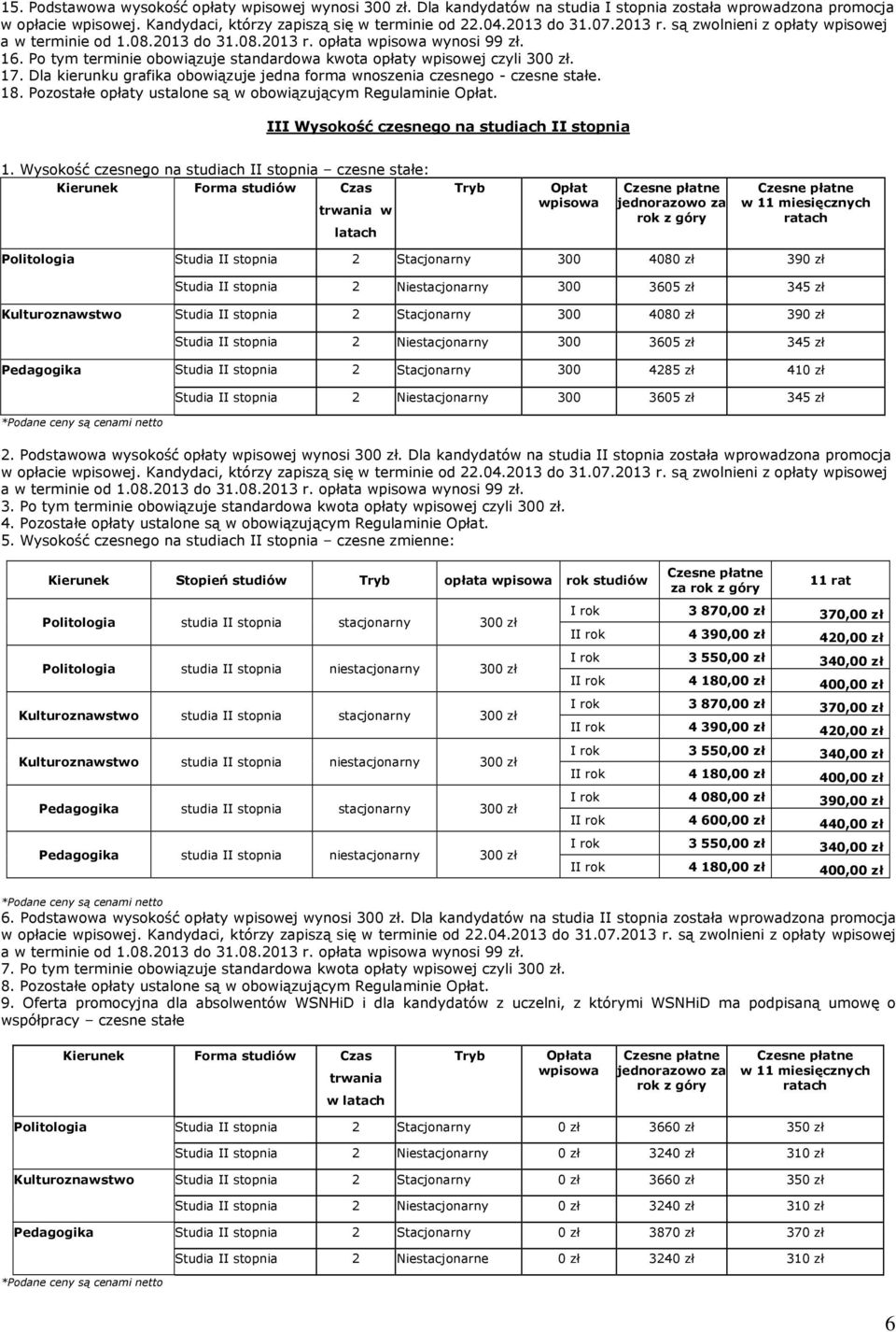 Pozostałe opłaty ustalone są w obowiązującym Regulaminie Opłat. III Wysokość czesnego na studiach II 1.