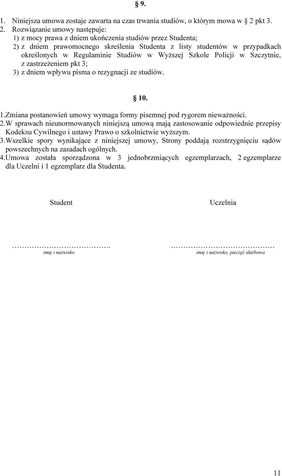 Rozwiązanie umowy następuje: 1) z mocy prawa z dniem ukończenia studiów przez Studenta; 2) z dniem prawomocnego skreślenia Studenta z listy studentów w przypadkach określonych w Regulaminie Studiów w