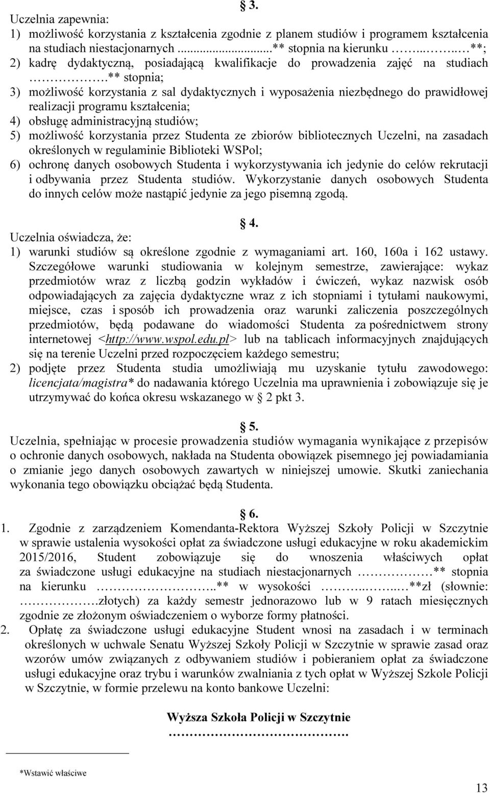 ** stopnia; 3) możliwość korzystania z sal dydaktycznych i wyposażenia niezbędnego do prawidłowej realizacji programu kształcenia; 4) obsługę administracyjną studiów; 5) możliwość korzystania przez