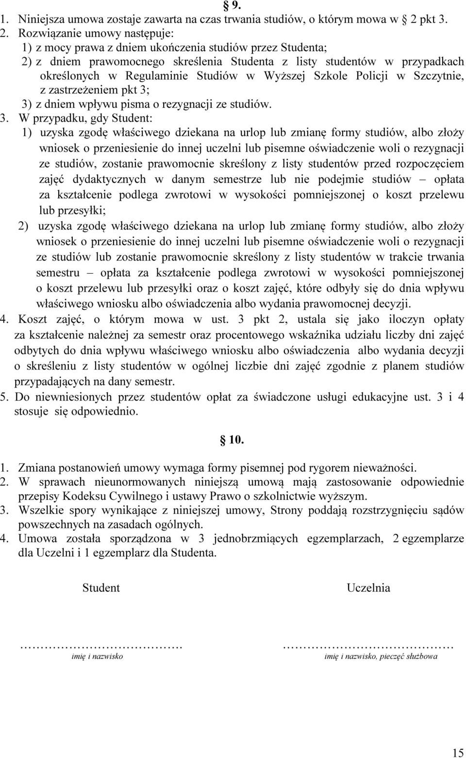 Rozwiązanie umowy następuje: 1) z mocy prawa z dniem ukończenia studiów przez Studenta; 2) z dniem prawomocnego skreślenia Studenta z listy studentów w przypadkach określonych w Regulaminie Studiów w